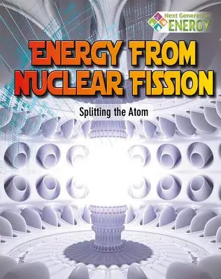 Energia din fisiunea nucleară: Divizarea atomului - Energy from Nuclear Fission: Splitting the Atom