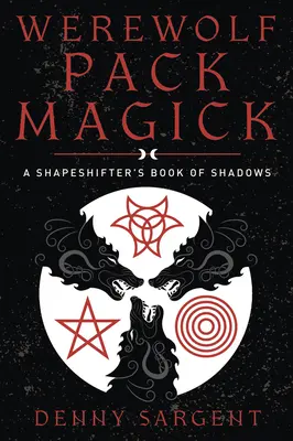 Magia haitei de vârcolaci: Cartea umbrelor a unui metamorf - Werewolf Pack Magick: A Shapeshifter's Book of Shadows