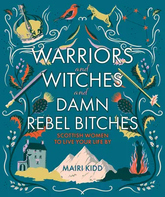 Războinice și vrăjitoare și târfe rebele afurisite - femei scoțiene prin care să-ți trăiești viața - Warriors and Witches and Damn Rebel Bitches - Scottish women to live your life by