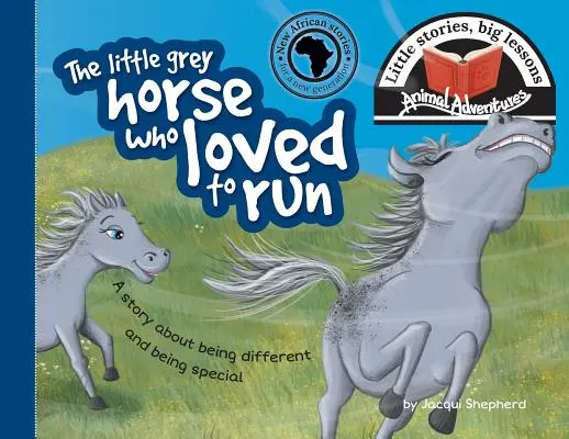 Micul cal gri căruia îi plăcea să alerge: Povești mici, lecții mari - The little grey horse who loved to run: Little stories, big lessons