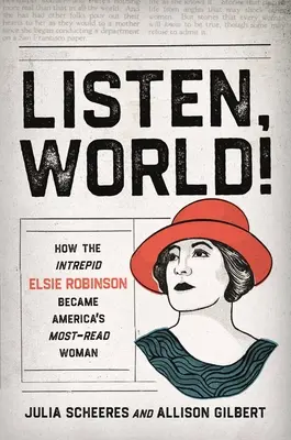Ascultă, lume!: How the Intrepid Elsie Robinson Became America's Most-Read Woman - Listen, World!: How the Intrepid Elsie Robinson Became America's Most-Read Woman