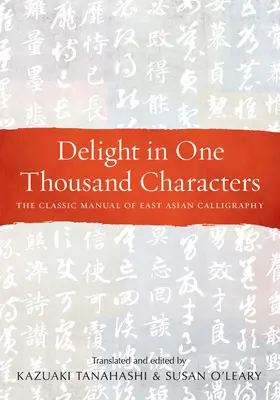 Delight in One Thousand Characters: Manualul clasic de caligrafie din Asia de Est - Delight in One Thousand Characters: The Classic Manual of East Asian Calligraphy
