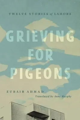 Plângând pentru porumbei: Douăsprezece povești din Lahore - Grieving for Pigeons: Twelve Stories of Lahore