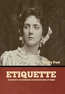 Etichetă: În societate, în afaceri, în politică și acasă - Etiquette: In Society, In Business, In Politics and at Home