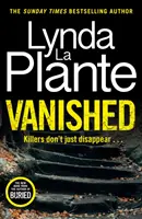 Vanished - Cel mai nou thriller din 2022 de la Lynda La Plante, cea mai bine vândută scriitoare de crime - Vanished - The brand new 2022 thriller from the bestselling crime writer, Lynda La Plante