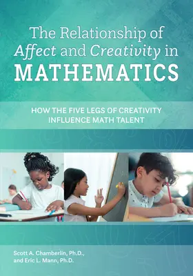 Relația dintre afect și creativitate în matematică - Cum influențează cele cinci picioare ale creativității talentul matematic - Relationship of Affect and Creativity in Mathematics - How the Five Legs of Creativity Influence Math Talent
