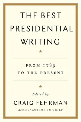 Cele mai bune scrieri prezidențiale: From 1789 to the Present - The Best Presidential Writing: From 1789 to the Present