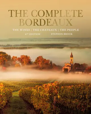 The Complete Bordeaux: Ediția a 4-a: Vinurile, Chateaux-urile, Oamenii - The Complete Bordeaux: 4th Edition: The Wines, the Chateaux, the People