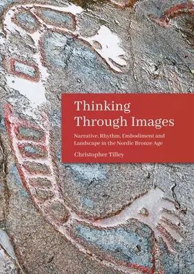 Gândirea prin imagini: Narațiune, ritm, întrupare și peisaj în epoca bronzului nordic - Thinking Through Images: Narrative, Rhythm, Embodiment and Landscape in the Nordic Bronze Age