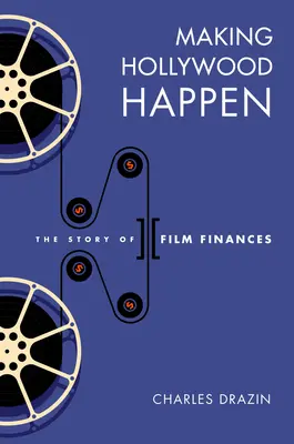 Making Hollywood Happen: Șaptezeci de ani de finanțe cinematografice - Making Hollywood Happen: Seventy Years of Film Finances