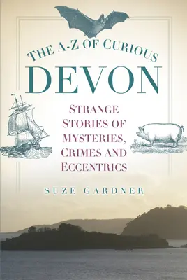A-Z al Devonului Curios - The A-Z of Curious Devon
