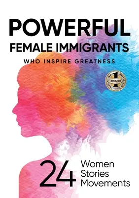 Imigrante puternice care inspiră măreția: 24 de femei 24 de povești 24 de mișcări - Powerful Female Immigrants Who Inspire Greatness: 24 Women 24 Stories 24 Movements