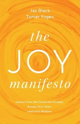 Manifestul bucuriei: Detașează-te de mentalitatea corporatistă. Accesează-ți inima. Condu cu înțelepciune. - The Joy Manifesto: Detach from the Corporate Mindset. Access Your Heart. Lead with Wisdom.