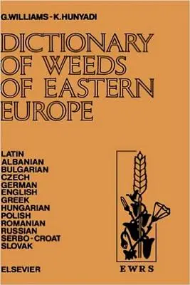 Dicționar de buruieni din Europa de Est: Numele lor comune și importanța lor în latină, albaneză, bulgară, cehă, germană, engleză, greacă, maghiară, polonă - Dictionary of Weeds of Eastern Europe: Their Common Names and Importance in Latin, Albanian, Bulgarian, Czech, German, English, Greek, Hungarian, Poli