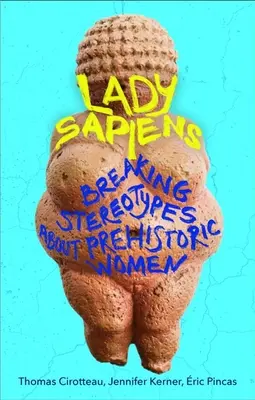 Lady Sapiens - Spargerea stereotipurilor despre femeile preistorice - Lady Sapiens - Breaking Stereotypes About Prehistoric Women
