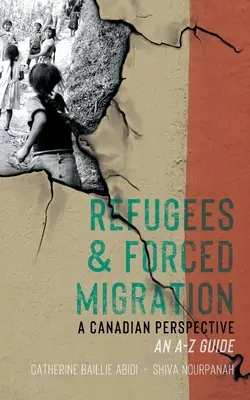 Refugiați și migrație forțată: O perspectivă canadiană: Un ghid de la A la Z - Refugees & Forced Migration: A Canadian Perspective: An A-Z Guide