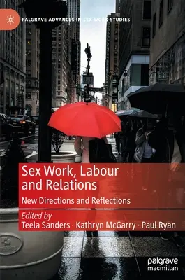 Muncă sexuală, muncă și relații: Noi direcții și reflecții - Sex Work, Labour and Relations: New Directions and Reflections
