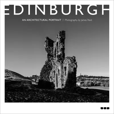 Edinburgh: Un portret arhitectural: Fotografii de James Reid - Edinburgh: An Architectural Portrait: Photography by James Reid