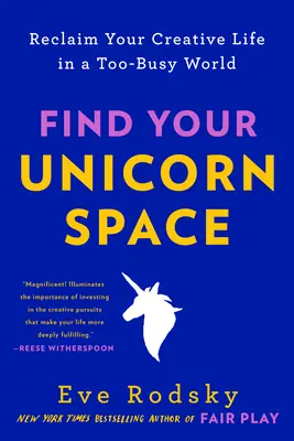 Găsește-ți spațiul unicornului: Revendică-ți viața creativă într-o lume prea aglomerată - Find Your Unicorn Space: Reclaim Your Creative Life in a Too-Busy World