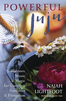 Juju puternic: Zeițe, muzică și magie pentru confort, ghidare și protecție - Powerful Juju: Goddesses, Music & Magic for Comfort, Guidance & Protection