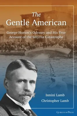 The Gentle American: Odiseea lui George Horton și relatarea sa adevărată a catastrofei de la Smyrna - The Gentle American: George Horton's Odyssey and His True Account of the Smyrna Catastrophe