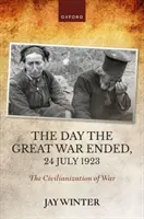 Ziua încheierii Marelui Război, 24 iulie 1923 - Civilizarea războiului - Day the Great War Ended, 24 July 1923 - The Civilianization of War