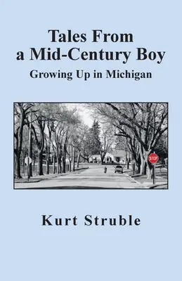 Povești de la un băiat de mijlocul secolului: Creșterea în Michigan - Tales From a Mid-Century Boy: Growing Up in Michigan