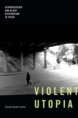 Utopia violentă: Deposedarea și restaurarea negrilor în Tulsa - Violent Utopia: Dispossession and Black Restoration in Tulsa