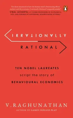 Irrationally Rational: Ten Nobel Laureates Script the Story of Behavioural Economics (Zece laureați ai Premiului Nobel scriu povestea economiei comportamentale) - Irrationally Rational: Ten Nobel Laureates Script the Story of Behavioural Economics