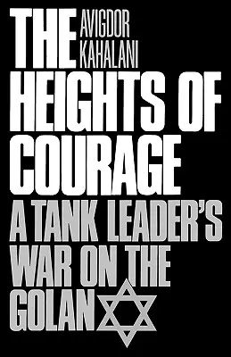 Înălțimile curajului: Războiul unui lider de tancuri pe Golan - The Heights of Courage: A Tank Leader's War on the Golan