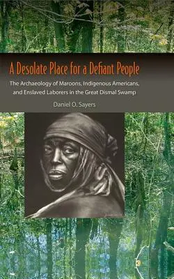 Un loc pustiu pentru un popor sfidător: Arheologia maronilor, a indigenilor americani și a muncitorilor înrobiți în marea mlaștină Dismal Swamp (The Archaeology of Maroons, Indigenous Americans, and Enslaved Laborers in the Great Dismal Swamp) - A Desolate Place for a Defiant People: The Archaeology of Maroons, Indigenous Americans, and Enslaved Laborers in the Great Dismal Swamp