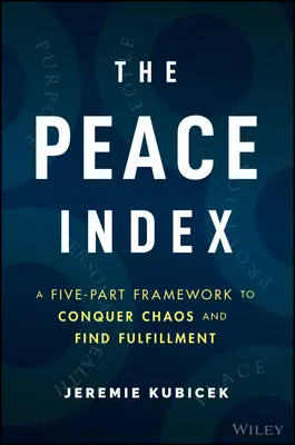 Indicele păcii: Un cadru în cinci părți pentru cucerirea haosului și găsirea împlinirii - The Peace Index: A Five-Part Framework to Conquer Chaos and Find Fulfillment