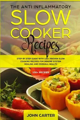 Rețetele antiinflamatorii pentru aragazul lent: Ghid pas cu pas cu 130+ rețete de gătit lent dovedite pentru vindecarea sistemului imunitar și sănătatea generală - The Anti-Inflammatory Slow Cooker Recipes: Step by Step Guide With 130+ Proven Slow Cooking Recipes for Immune System Healing and Overall Health
