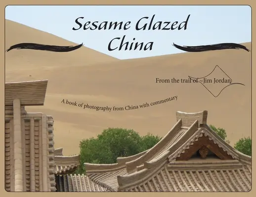 China glazurată cu susan: O carte de fotografii din China cu comentarii - Sesame Glazed China: A book of photography from China with commentary