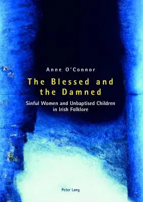 Cei binecuvântați și cei blestemați; Femei păcătoase și copii nebotezați în folclorul irlandez - The Blessed and the Damned; Sinful Women and Unbaptised Children in Irish Folklore