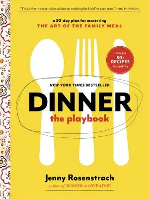 Cina: The Playbook: A 30-Day Plan for Mastering the Art of the Family Meal: O carte de bucate - Dinner: The Playbook: A 30-Day Plan for Mastering the Art of the Family Meal: A Cookbook