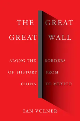 Marele Marele Zid: De-a lungul granițelor istoriei, din China până în Mexic - The Great Great Wall: Along the Borders of History from China to Mexico