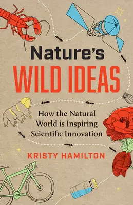 Nature's Wild Ideas: How the Natural World Is Inspiring Scientific Innovation