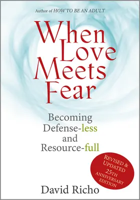 Când iubirea se întâlnește cu frica: Să devenim fără apărare și plini de resurse - When Love Meets Fear: Becoming Defense-Less and Resource-Full