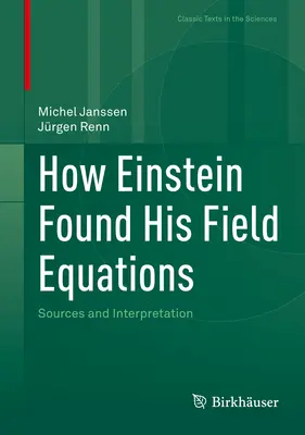 Cum și-a găsit Einstein ecuațiile de câmp: Surse și interpretare - How Einstein Found His Field Equations: Sources and Interpretation