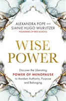 Wise Power - Descoperiți puterea eliberatoare a menopauzei pentru a trezi autoritatea, scopul și apartenența - Wise Power - Discover the Liberating Power of Menopause to Awaken Authority, Purpose and Belonging