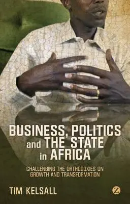 Afaceri, politică și stat în Africa: Contestarea ortodoxiilor privind creșterea și transformarea - Business, Politics, and the State in Africa: Challenging the Orthodoxies on Growth and Transformation