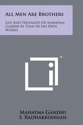 Toți oamenii sunt frați: Viața și gândurile lui Mahatma Gandhi redate în propriile sale cuvinte - All Men Are Brothers: Life And Thoughts Of Mahatma Gandhi As Told In His Own Words