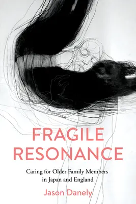 Rezonanță fragilă: Îngrijirea membrilor în vârstă ai familiei în Japonia și Anglia - Fragile Resonance: Caring for Older Family Members in Japan and England