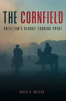 Câmpul de porumb: Punctul de cotitură sângeros de la Antietam - The Cornfield: Antietam's Bloody Turning Point