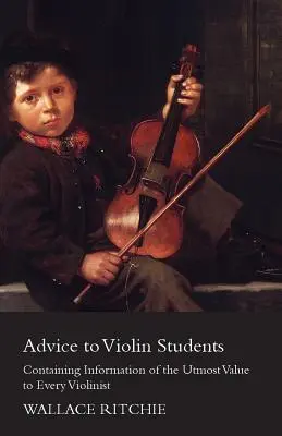 Sfaturi pentru studenții la vioară - Conține informații de cea mai mare valoare pentru fiecare violonist - Advice to Violin Students - Containing Information of the Utmost Value to Every Violinist
