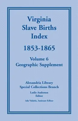 Virginia Slave Births Index, 1853-1865, Volume 6, Geographic Supplement
