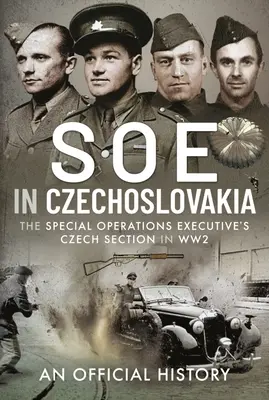 SOE în Cehoslovacia: Secțiunea cehă a Special Operations Executive în Ww2 - SOE in Czechoslovakia: The Special Operations Executive's Czech Section in Ww2