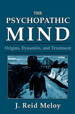 Mintea psihopată: Origini, dinamică și tratament - The Psychopathic Mind: Origins, Dynamics, and Treatment