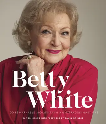 Betty White - Ediția a 2-a: 100 de momente remarcabile într-o viață extraordinară: 100 Remarkable Moments in an Extraordinary Life - Betty White - 2nd Edition: 100 Remarkable Moments in an Extraordinary Life